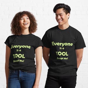 Everyone is a TOOL except me Tshirt design